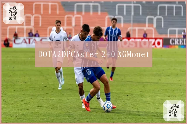 DOTA2DPCAster 2-0 XGMonet