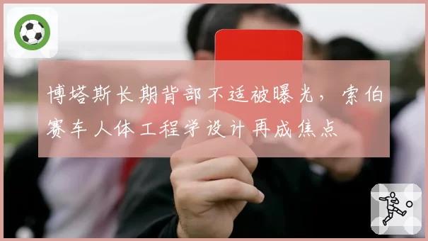 博塔斯长期背部不适被曝光，索伯赛车人体工程学设计再成焦点